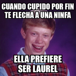 Meme Bad Luck Brian Cuando Cupido Por Fin Te Flecha A Una Ninfa Ella