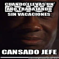 Meme Personalizado Cuando llevas un año trabajando sin vacaciones