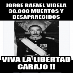 Meme Personalizado Jorge Rafael Videla Muertos Y Desaparecidos