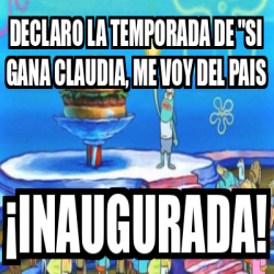 Meme Personalizado Declaro La Temporada De Si Gana Claudia Me Voy