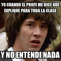 Meme Keanu Reeves Yo Cuando El Profe Me Dice Que Explique Para Toda