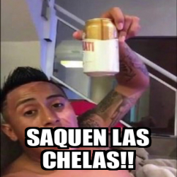 Meme Personalizado Saquen Las Chelas