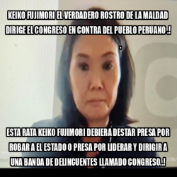 Meme Personalizado Keiko Fujimori El Verdadero Rostro De La Maldad