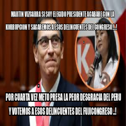 Meme Personalizado Martin Vizcarra Si Soy Elegido Presidente Acabare