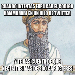 Meme Personalizado Cuando Intentas Explicar El Codigo Hammurabi En Un