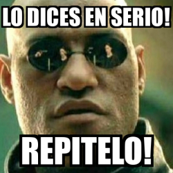 Meme What If I Told You Lo Dices En Serio Repitelo 33394637