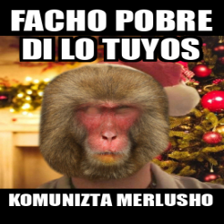 Meme Personalizado Facho Pobre Di Lo Tuyos Komunizta Merlusho