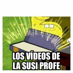 Meme Personalizado LOS VÍDEOS DE LA SUSI PROFE 33048569