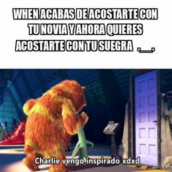 Meme Personalizado When Acabas De Acostarte Con Tu Novia Y Ahora