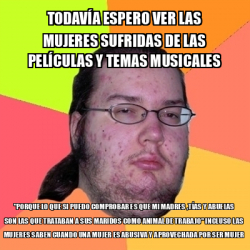 Meme Friki Todav A Espero Ver Las Mujeres Sufridas De Las Pel Culas Y