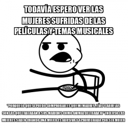 Meme Cereal Guy TODAVÍA espero ver las mujeres sufridas de las