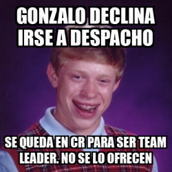 Meme Bad Luck Brian GONZALO DECLINA IRSE A DESPACHO SE QUEDA EN CR