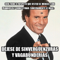 Meme Julio Iglesias Con Todo El Respeto Que Usted Se Merece Con