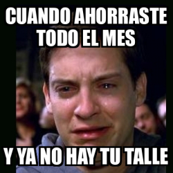 Meme Crying Peter Parker Cuando Ahorraste Todo El Mes Y Ya No Hay Tu