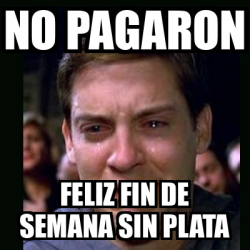 Meme Crying Peter Parker No Pagaron Feliz Fin De Semana Sin Plata