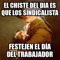 Meme Joseph Ducreux El Chiste Del Dia Es Que Los Sindicalista