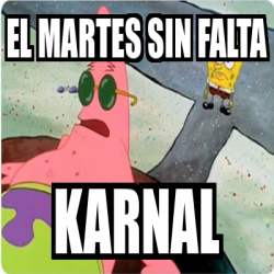 Meme Personalizado El Martes Sin Falta Karnal