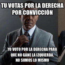 Meme Personalizado Tu votas por la Derecha por convicción Yo voto por