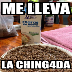 Meme Personalizado Me Lleva La Ching Da