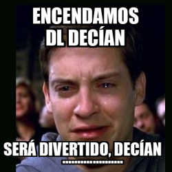 Meme crying peter parker encendamos DL decían será divertido decían