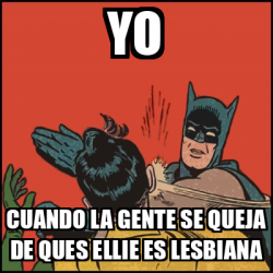 Meme Batman Slaps Robin Yo Cuando La Gente Se Queja De Ques Ellie Es