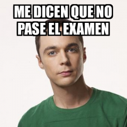 Meme Sheldon Cooper Me Dicen Que No Pase El Examen 33069769