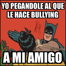 Meme Batman Slaps Robin Yo Pegandole Al Que Le Hace Bullying A Mi