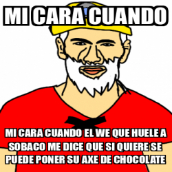 Meme Personalizado Mi Cara Cuando Mi Cara Cuando El We Que Huele A