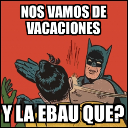 Meme Batman Slaps Robin Nos Vamos De Vacaciones Y La Ebau Que 33073132