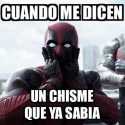 Meme Personalizado Cuando Me Dicen Un Chisme Que Ya Sabia