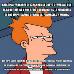 Meme Futurama Fry Cristina Fernandez De Kirchner Se Creyo De Verdad