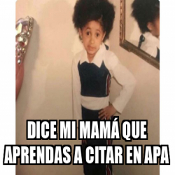 Meme Personalizado Dice Mi Mam Que Aprendas A Citar En Apa