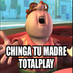 Meme Personalizado Chinga Tu Madre Totalplay