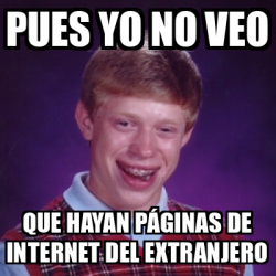 Meme Bad Luck Brian Pues Yo No Veo Que Hayan P Ginas De Internet Del