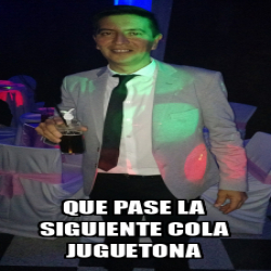 Meme Personalizado Que Pase La Siguiente Cola Juguetona