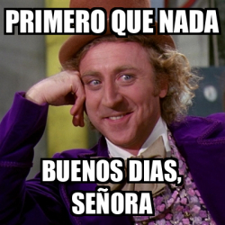 Meme Willy Wonka Primero Que Nada Buenos Dias Se Ora