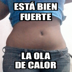 Meme Personalizado Est Bien Fuerte La Ola De Calor