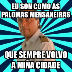 Meme Francesco Schettino Eu Son Como As Palomas Mensaxeiras Que