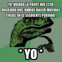 Meme Filosoraptor Yo Viendo La Profe Que Esta Diciendo Que Vamos