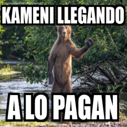 Meme Personalizado Kameni Llegando A Lo Pagan