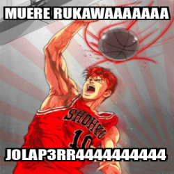 Meme Personalizado Muere Rukawaaaaaaa Jolap3rr4444444444 33094774