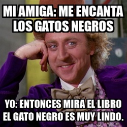 Meme Willy Wonka Mi Amiga Me Encanta Los Gatos Negros Yo Entonces