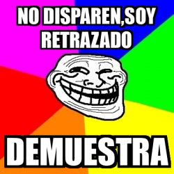 Meme Troll No Disparen Soy Retrazado Demuestra