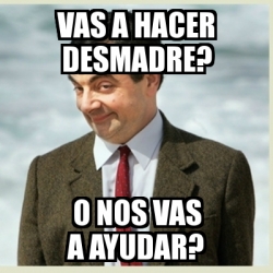 Meme Mr Bean Vas A Hacer Desmadre O Nos Vas A Ayudar