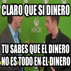 Meme Personalizado Claro Que Si Dinero Tu Sabes Que El Dinero No Es