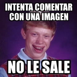 Meme Bad Luck Brian Intenta Comentar Con Una Imagen No Le Sale