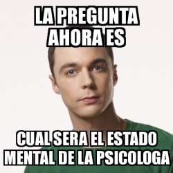 Meme Sheldon Cooper La Pregunta Ahora Es Cual Sera El Estado Mental