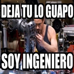 Meme Personalizado Deja Tu Lo Guapo Soy Ingeniero 4252247