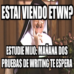 Meme Personalizado ESTAI VIENDO ETWN ESTUDIE MIJO MAÃANA DOS