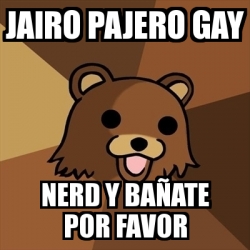 Meme Pedobear Jairo Pajero Gay Nerd Y Ba Ate Por Favor